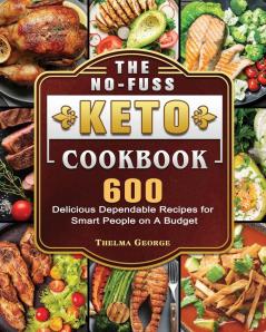 The No-Fuss Keto Cookbook: 600 Delicious Dependable Recipes for Smart People on A Budget