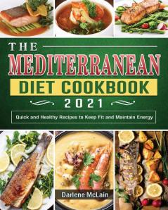 The Mediterranean Diet Cookbook 2021: Quick and Healthy Recipes to Keep Fit and Maintain Energy