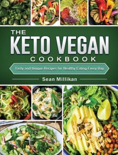 The Keto Vegan Cookbook: Tasty and Unique Recipes for Healthy Eating Every Day