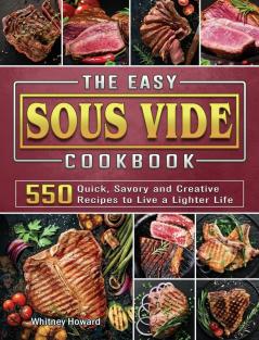 The Easy Sous Vide Cookbook: 550 Quick Savory and Creative Recipes to Live a Lighter Life