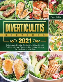 Diverticulitis Cookbook 2021: Delicious & Healthy Recipes for Clear Liquid Full Liquid Low Fiber and Maintenance Stage for the Diverticulitis Diet