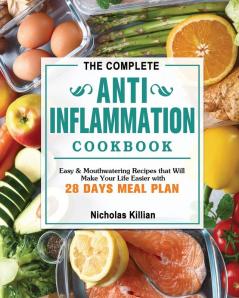 The Complete Anti-Inflammation Cookbook: Easy & Mouthwatering Recipes that Will Make Your Life Easier with 28 Days Meal Plan