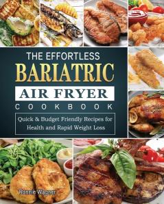 The Effortless Bariatric Air Fryer Cookbook: Quick & Budget Friendly Recipes for Health and Rapid Weight Loss