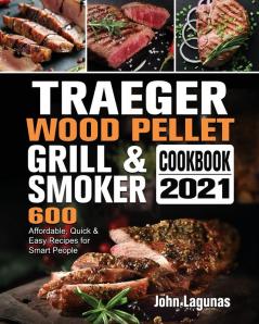 Traeger Wood Pellet Grill & Smoker Cookbook 2021: 600 Affordable Quick & Easy Recipes for Smart People