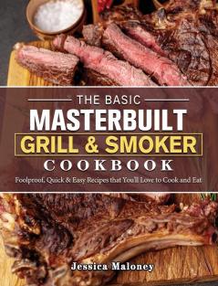 The Basic Masterbuilt Grill & Smoker Cookbook: Foolproof Quick & Easy Recipes that You'll Love to Cook and Eat