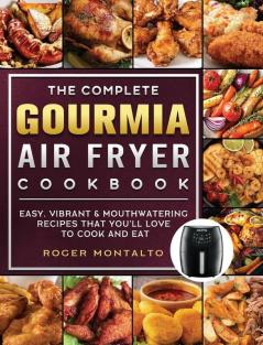 The Complete Gourmia Air Fryer Cookbook: Easy Vibrant & Mouthwatering Recipes that You'll Love to Cook and Eat