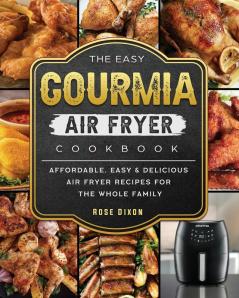 The Easy Gourmia Air Fryer Cookbook: Affordable Easy & Delicious Air Fryer Recipes for the Whole Family