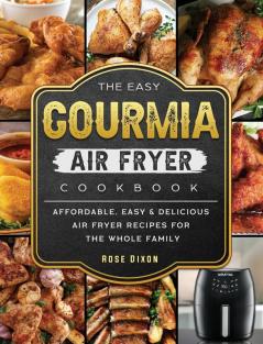 The Easy Gourmia Air Fryer Cookbook: Affordable Easy & Delicious Air Fryer Recipes for the Whole Family