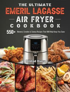 The Ultimate Emeril Lagasse Air Fryer Cookbook: 550+ Newest Creative & Savory Recipes That Will Help Keep You Sane