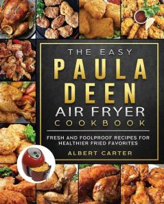 The Easy Paula Deen Air Fryer Cookbook: Fresh and Foolproof Recipes for Healthier Fried Favorites