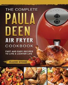 The Complete Paula Deen Air Fryer Cookbook: Fast and Easy Recipes to Live a Lighter Life