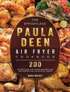 The Effortless Paula Deen Air Fryer Cookbook: 200 Effortless Air Fryer Recipes for Beginners and Advanced Users