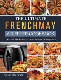 The Ultimate FrenchMay Air Fryer Cookbook: Easy and Affordable Air Fryer Recipes For Beginners