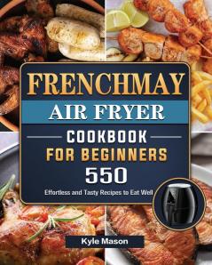 FrenchMay Air Fryer Cookbook For Beginners: 550 Effortless and Tasty Recipes to Eat Well