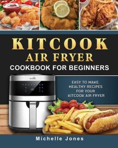 KitCook Air Fryer Cookbook For Beginners: Easy to make Healthy Recipes for Your KitCook Air Fryer