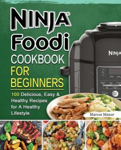 Ninja Foodi Cookbook for Beginners: 100 Delicious Easy & Healthy Recipes for A Healthy Lifestyle