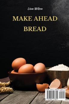 Make Ahead Bread: 100 Recipes for Bake-It-When-You-Want-It Yeast Breads