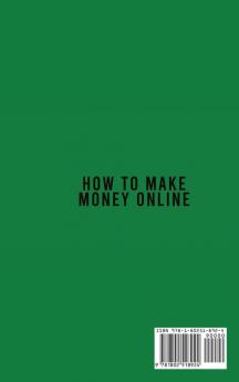 How to Make Money Online: The Succinct Guide To Get Paid From Home & Enjoy Your Life. Everything You Need To Know On How To Start What Do You Need And The Best Way To Start An Online Business