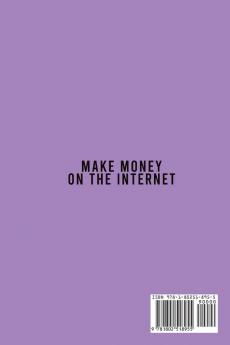 Make Money on the Internet: A Modern Guide To Master The Art Of Business Secrets To Make Money Online While Living A Life You Love. How Start An Online Business From Scratch