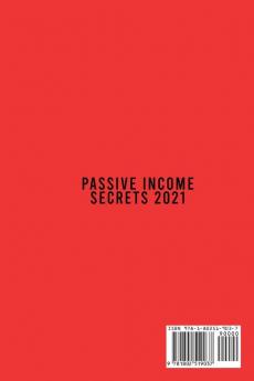 Passive Income Secrets 2021: An Easy And Understandable Guide To Top Secret Passive Income Ideas To Make Money Online From Home With Amazon Fba Drop-Shipping Affiliate Marketing And Much More