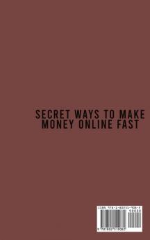 Secret Ways to Make Money Online Fast: A Transforming Guide On How To Make Money From Home Using Your Skills To Work At Home. Step By Step Instructions To Build An Online Sustainable Business