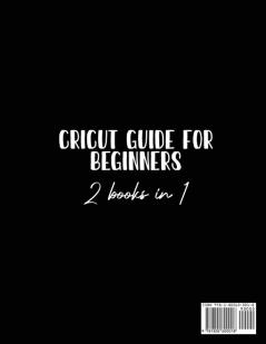 Cricut Guide For Beginners 2 Books In 1: The Complete Guide To Using Your Cricut Machine