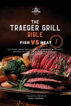 The Traeger Grill Bible: Fish VS Meat Vol. 1