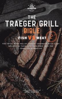 The Traeger Grill Bible: Fish VS Meat Vol. 2: 1