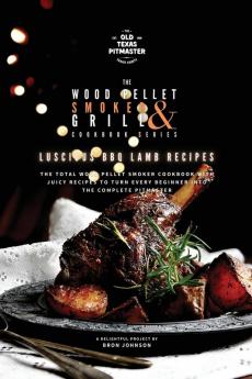 The Wood Pellet Smoker and Grill Cookbook: Luscious BBQ Lamb Recipes: 2