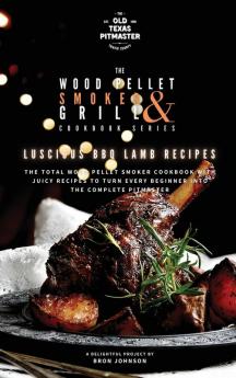 The Wood Pellet Smoker and Grill Cookbook: Luscious BBQ Lamb Recipes: 2