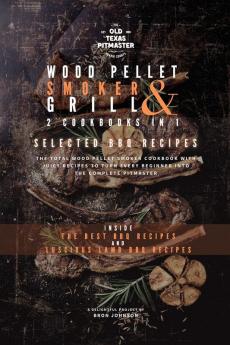 The Wood Pellet Smoker and Grill 2 Cookbooks in 1: Selected BBQ Recipes (The Wood Pellet Smoker and Grill Cookbook)