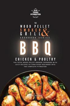 The Wood Pellet Smoker and Grill Cookbook: BBQ Chicken and Poultry: 4