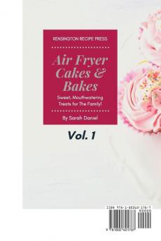 Air Fryer Cakes And Bakes Vol. 1: Sweet Mouthwatering Treats For The Family! (The Complete Air Fryer Cookbook)