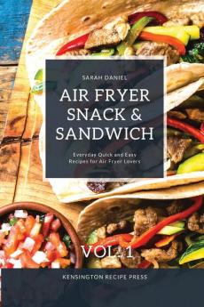 Air Fryer Snack and Sandwich Vol. 1: Everyday Quick and Easy Recipes for Air Fryer Lovers (The Complete Air Fryer Cookbook)