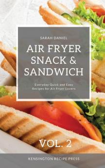 Air Fryer Snack and Sandwich Vol. 2: Everyday Quick and Easy Recipes for Air Fryer Lovers (The Complete Air Fryer Cookbook)