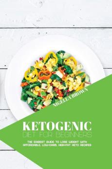 Ketogenic Diet for Beginners: The Easiest Guide to Lose Weight with Affordable Low-Carb High-Fat Keto Recipes