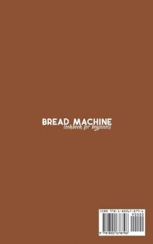 Bread Machine Cookbook for Beginners: Amazing Bread Machine Recipes to have freshly baked and delicious bread anytime