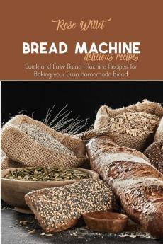 Bread Machine Delicious Recipes: Quick and Easy Bread Machine Recipes for Baking your Own Homemade Bread