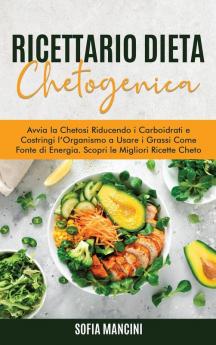 Ricettario Dieta Chetogenica: Avvia la Chetosi Riducendo i Carboidrati e Costringi l'Organismo a Usare i Grassi Come Fonte di Energia. Scopri le ... - Ketogenic Diet Cookbook (Italian Version)