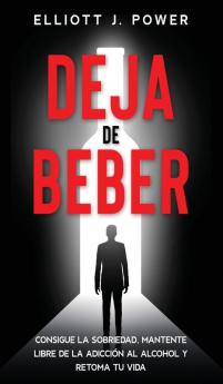 Deja de Beber: Consigue la Sobriedad Mantente Libre de la Adicción al Alcohol y Retoma tu Vida (Quit Drinking)