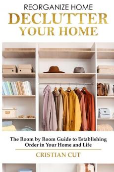 How to Manage Your Home: Decluttering your home; the room by room guide to establishing order in your home and life)