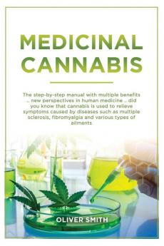 Medicinal Cannabis: The Step By Step Manual With Multiple Benefits. New Perspective In Human Medicine. Did You Know That Cannabis Is Used To Relieve ... And Various Symptoms Of Ailments.