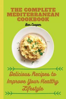 The Complete Mediterranan CookBook: Delicious Recipes to Improve Your Healthy Lifestyle