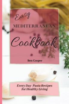 Easy Mediterranean Cookbook: Everyday Pasta Recipes for Healthy Living