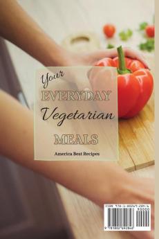 Your Everyday Vegetarian Meals: A Complete Collection of Amazing Vegetarian Recipes from Breakfast to Dinner