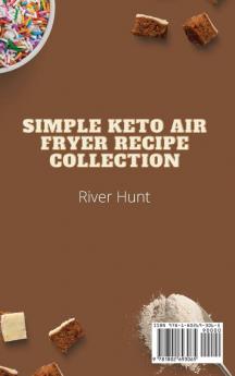 Simple Keto Air Fryer Recipe Collection: Tasty and Inspired Desserts Recipes to Boost your Health