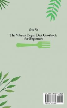 The Vibrant Pegan Diet Cookbook for Beginners: Boost your Health and Live better with these Super Easy and Affordable Pegan Recipes