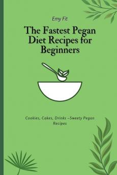 The Fastest Pegan Diet Recipes for Beginners: Cookies Cakes Drinks -Sweety Pegan Recipes