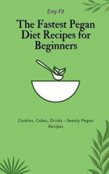 The Fastest Pegan Diet Recipes for Beginners: Cookies Cakes Drinks -Sweety Pegan Recipes