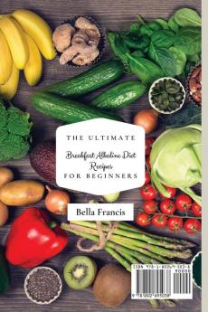 The Ultimate Breakfast Alkaline Diet Recipes for Beginners: Quick and Easy Recipes for Making Amazing Breakfast and Lose Weight